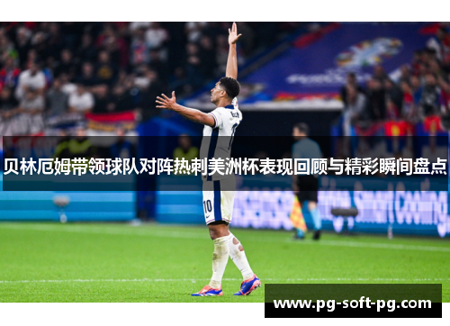 贝林厄姆带领球队对阵热刺美洲杯表现回顾与精彩瞬间盘点 贝林厄姆带领球队对阵热刺美洲杯表现回顾与精彩瞬间盘点
