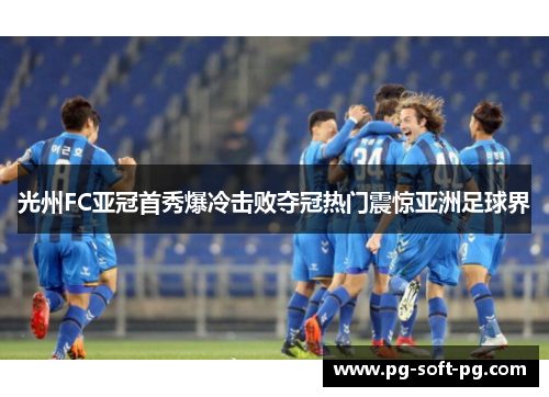 光州FC亚冠首秀爆冷击败夺冠热门震惊亚洲足球界 光州FC亚冠首秀爆冷击败夺冠热门震惊亚洲足球界